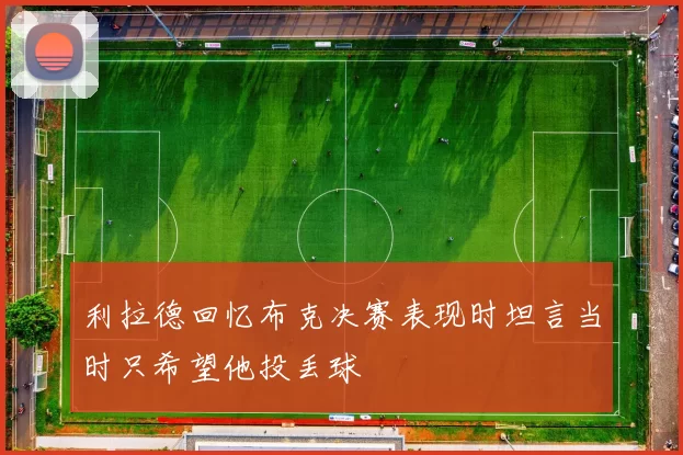 利拉德回忆布克决赛表现时坦言当时只希望他投丢球